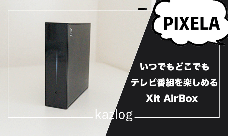 PIXELA Xit AirBox 120CW レビュー | 時間と場所を選ばすにテレビ視聴 ...