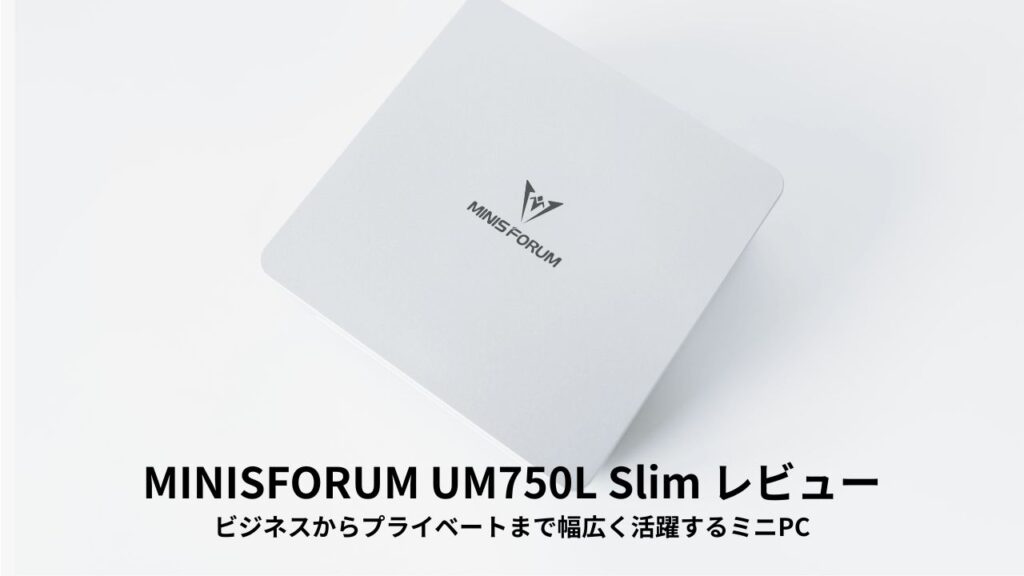 MINISFORUM UM750L Slim レビュー