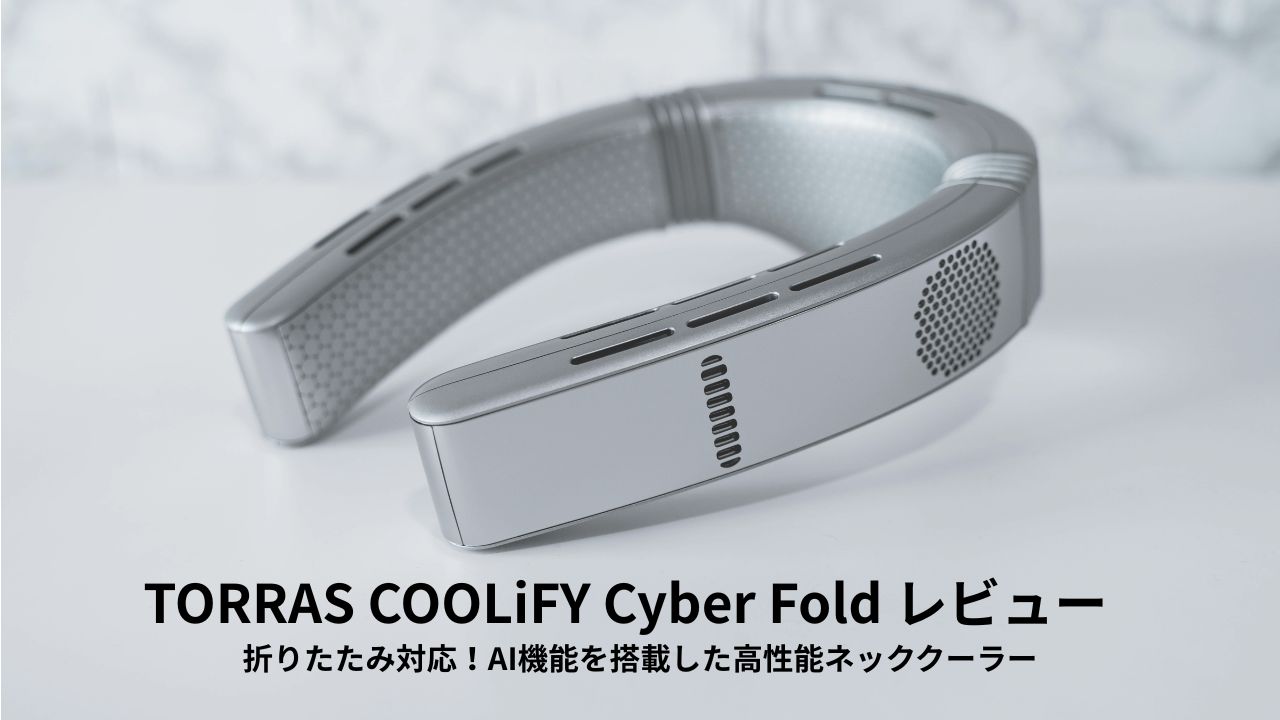 TORRAS COOLiFY Cyber Fold レビュー | 折りたたみ対応！AI機能を搭載